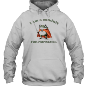 Frog I Am A Conduit For Nonsense T-Shirt Unisex Hoodie