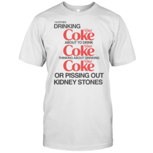 Funny I'M Either Drinking Diet Coke Or Pissing Out Kidney Stones T-Shirt