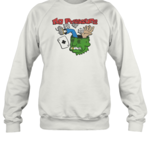 Funny No Pressure T-Shirt Unisex Sweatshirt