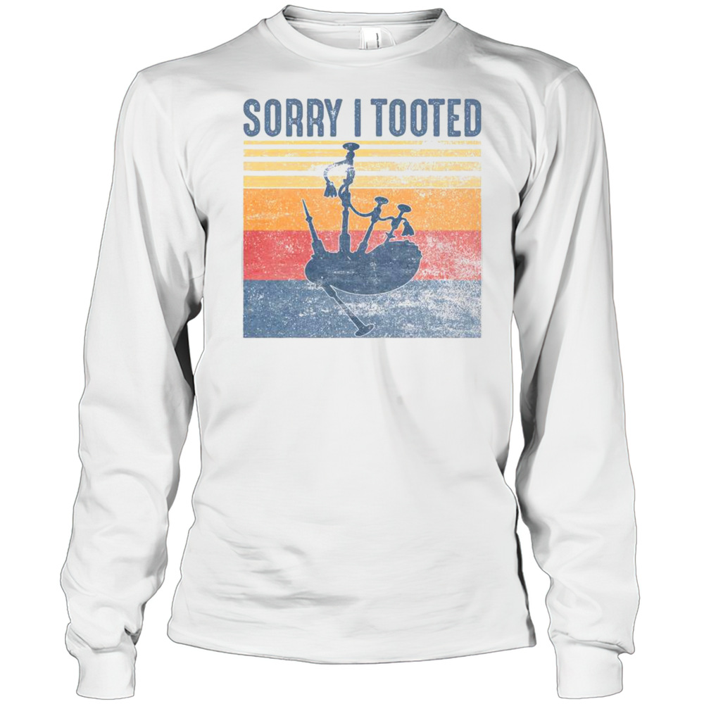 Funny Sorry I Tooted Bagpipe Player Bagpipes T-Shirt Long Sleeved T-shirt
