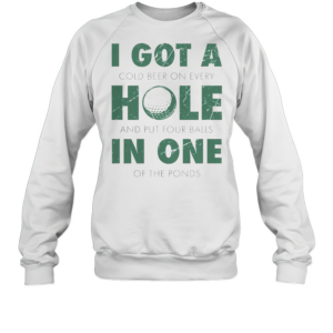 Good I Got A Hole In One Golf Quote Golfing T-Shirt Unisex Sweatshirt