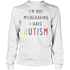 Good I'M Not Misbehaving I Have Autism T-Shirt Long Sleeved T-shirt 