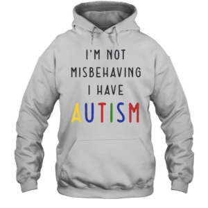 Good I'M Not Misbehaving I Have Autism T-Shirt Unisex Hoodie
