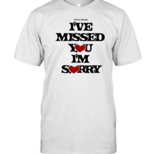Gracieabramsnation Gracie I'Ve Missed You I'M Sorry T-Shirt