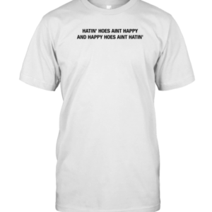 Hatin' Hoes Aint Happy And Happy Hoes Aint Hatin' T-Shirt