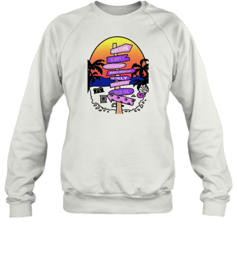 Have Fun Be Happy Share Laughs Make Memories Be Silly T-Shirt Unisex Sweatshirt
