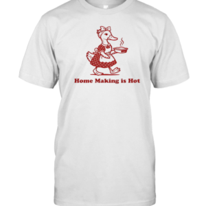 Home Making Is Hot T-Shirt