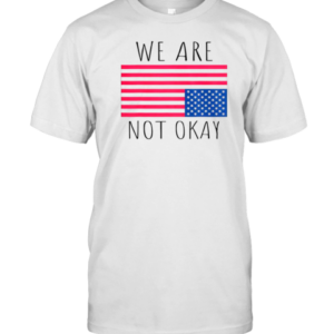 Hot We Are Not Okay Vintage American Flag USA Patriotic Slogan T-Shirt