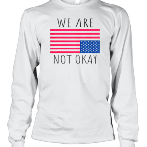 Hot We Are Not Okay Vintage American Flag USA Patriotic Slogan T-Shirt Long Sleeved T-shirt 
