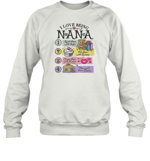 I Love Being Nana Spoil Them With Gifts Fill Them With Sweets T-Shirt Unisex Sweatshirt