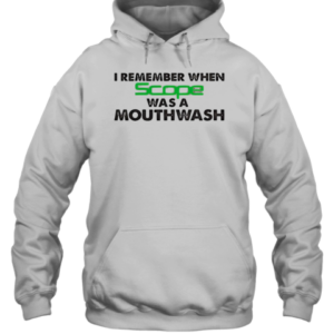 I Remember When Scope Was A Mouthwash T-Shirt Unisex Hoodie