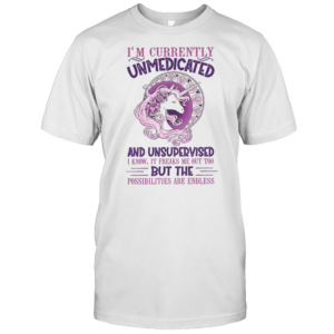 I'M Currently Unmedicated And Unsupervised Unicorn T-Shirt I'M Currently Unmedicated And Unsupervised Unicorn T-Shirt