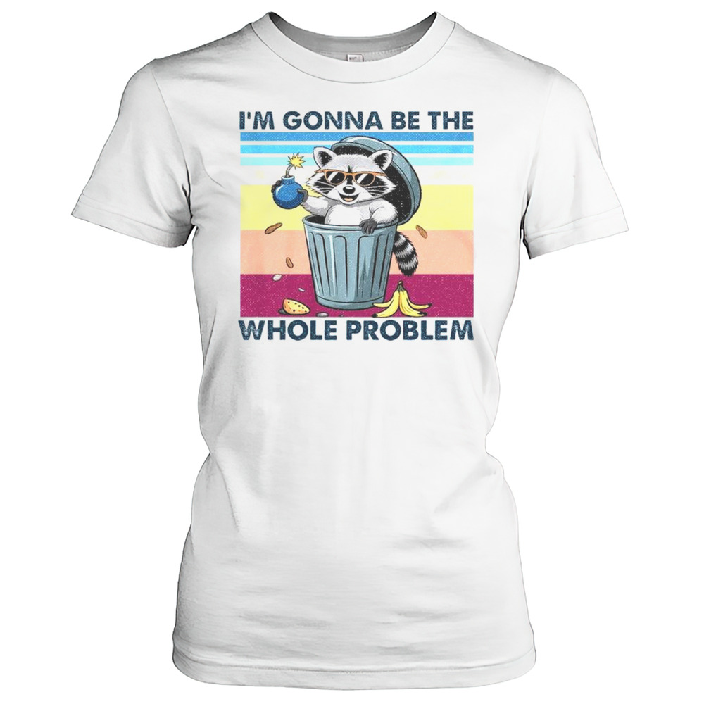 I'M Gonna Be The Whole Problem Raccoon T-Shirt Classic Women's T-shirt