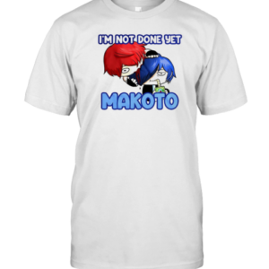 I'M Not Done Yet Makoto T-Shirt