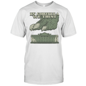 In Godzilla We Trust Crush White House T-Shirt