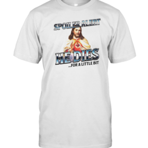Jesus Spoiler Alert He Dies For A Little Bit T-Shirt