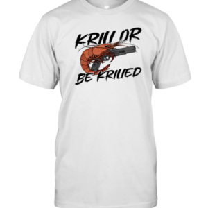 Krill Or Be Krilled Shrimp Gun T-Shirt