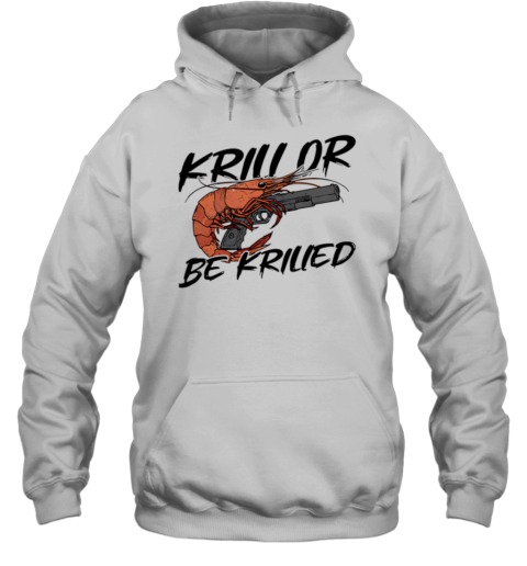 Krill Or Be Krilled Shrimp Gun T-Shirt Unisex Hoodie