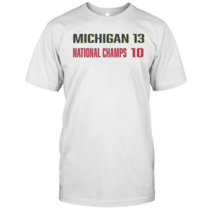 Michigan Wolverines Beat Ohio State Buckeyes Michigan 13 National Champs 10 T-Shirt
