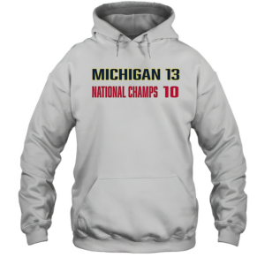 Michigan Wolverines Beat Ohio State Buckeyes Michigan 13 National Champs 10 T-Shirt Unisex Hoodie
