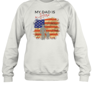 My Dad Is A Hero Father'S Day T-Shirt Unisex Sweatshirt