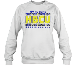 My Future Morris College HBCU T-Shirt Unisex Sweatshirt