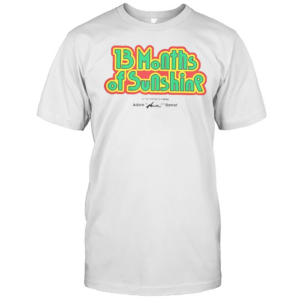 Nice 13 Months Of Sunshine Written And Performed By Adam Huini Daniel T-Shirt