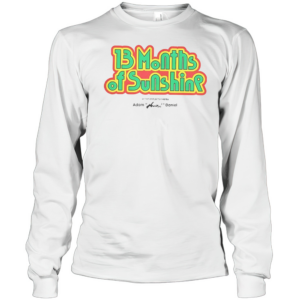 Nice 13 Months Of Sunshine Written And Performed By Adam Huini Daniel T-Shirt Long Sleeved T-shirt 