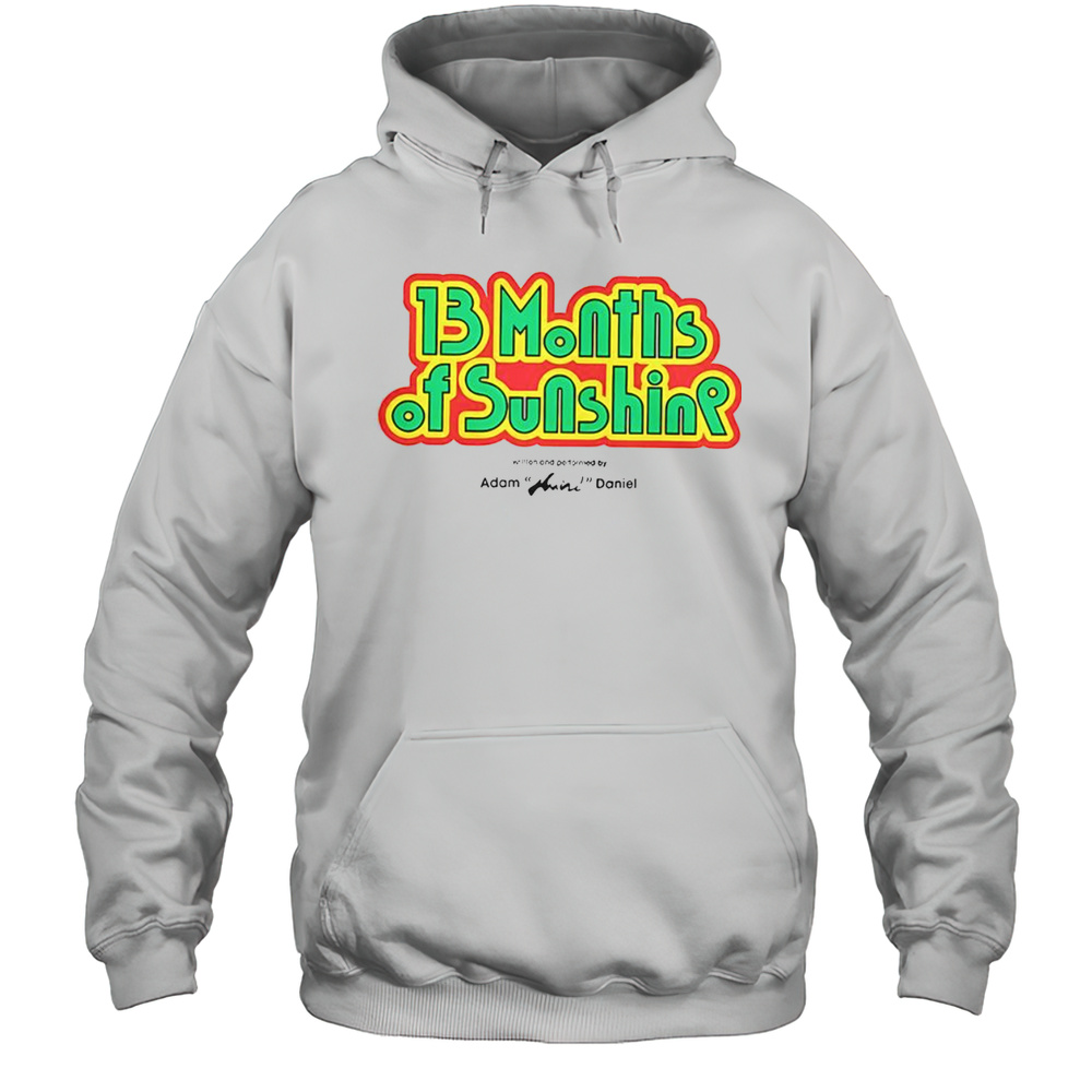 Nice 13 Months Of Sunshine Written And Performed By Adam Huini Daniel T-Shirt Unisex Hoodie