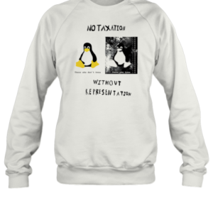 No Taxation Without Representation Penguin T-Shirt Unisex Sweatshirt