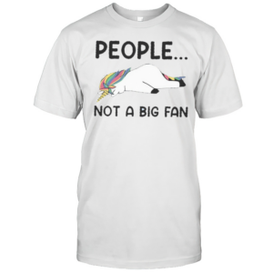 Not A Big Fan Of People Unicorn T-Shirt Not A Big Fan Of People Unicorn T-Shirt