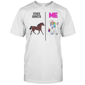 Other Barista Is Normal And I Am A Unicorn Barista T-Shirt Other Barista Is Normal And I Am A Unicorn Barista T-Shirt