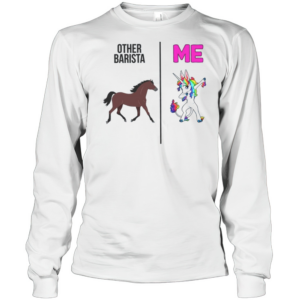 Other Barista Is Normal And I Am A Unicorn Barista T-Shirt Long Sleeved T-shirt 