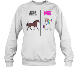 Other Barista Is Normal And I Am A Unicorn Barista T-Shirt Unisex Sweatshirt