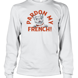 Pardon My French T-Shirt Long Sleeved T-shirt