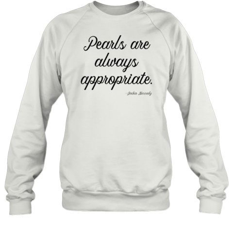 Pearls Are Always Appropriate Jackie Kennedy T-Shirt Unisex Sweatshirt