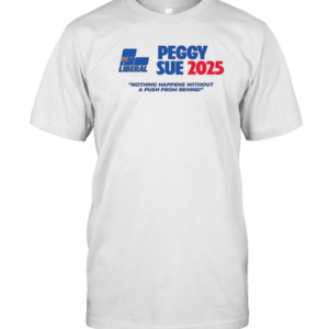 Peggy Sue 2025 Nothing Happens Without A Push From Behind T-Shirt
