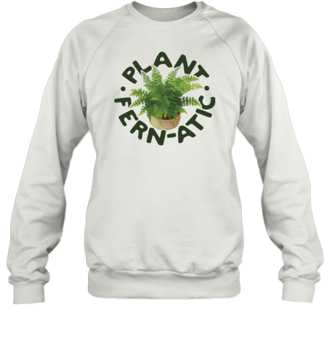 Plant Fern Atic T-Shirt Unisex Sweatshirt