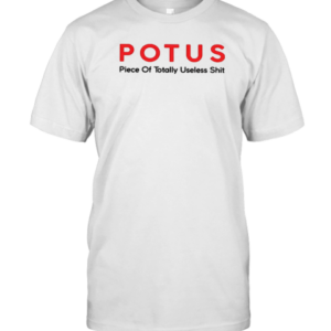 Potus Piece Of Totally Useless Shit T-Shirt