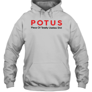 Potus Piece Of Totally Useless Shit T-Shirt Unisex Hoodie