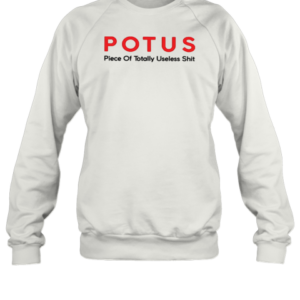 Potus Piece Of Totally Useless Shit T-Shirt Unisex Sweatshirt