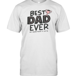 Pretty Best Dad Ever My Kids Took A Vote T-Shirt