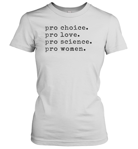 Pro Choice Pro Love Pro Science Pro Women T-Shirt Classic Women's T-shirt