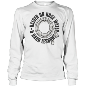 Raised On Hose Water T-Shirt Long Sleeved T-shirt