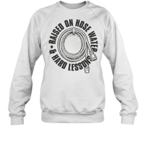 Raised On Hose Water T-Shirt Unisex Sweatshirt