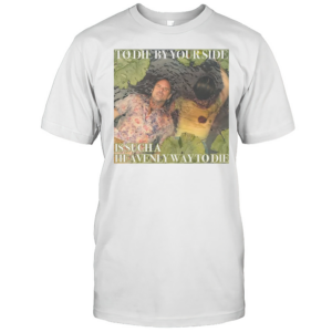 Rick Hatchett To Die By Your Side Is Such A Heavenly Way To Die T-Shirt