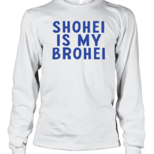 Shohei Is My Brohei T-Shirt Long Sleeved T-shirt