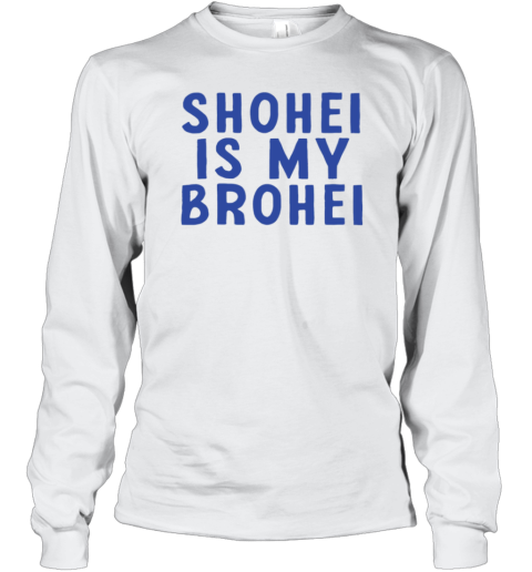 Shohei Is My Brohei T-Shirt Long Sleeved T-shirt
