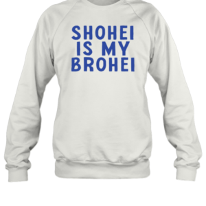 Shohei Is My Brohei T-Shirt Unisex Sweatshirt
