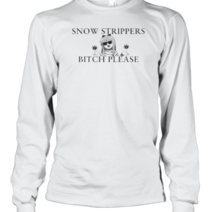 Snow Strippers Bitch Please T-Shirt Long Sleeved T-shirt 